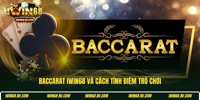 Cách tính điểm của game bài Baccarat Iwin68