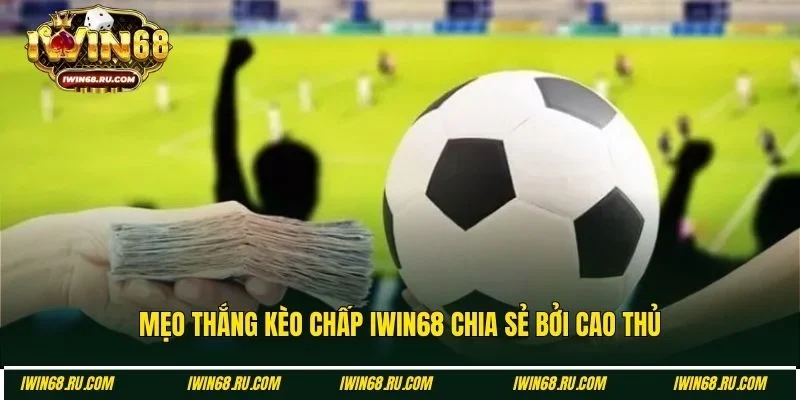 Mẹo thắng kèo chấp  bạn nên áp dụng nhanh