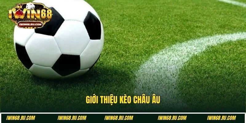 Tìm hiểu chung về kèo châu Âu