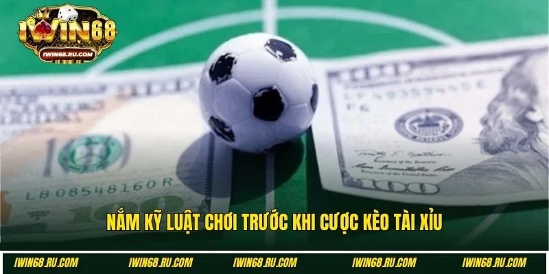 Hiểu kỹ càng luật chơi trước khi cược kèo tài xỉu